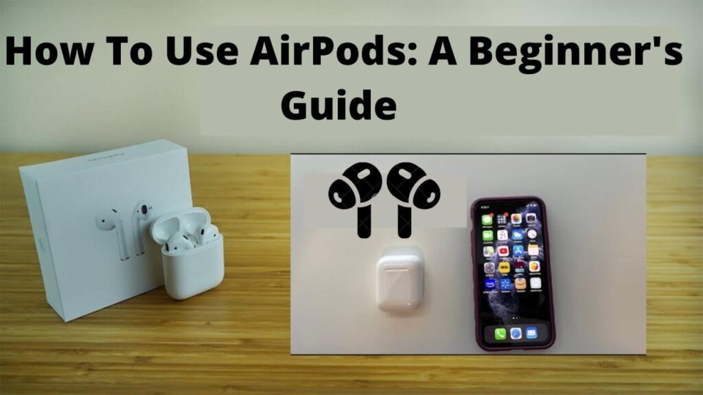 How To Use AirPods: A Beginner's Guide