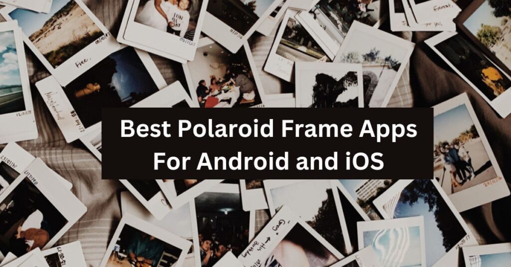 Best Polaroid Frame Apps For Android and iOS