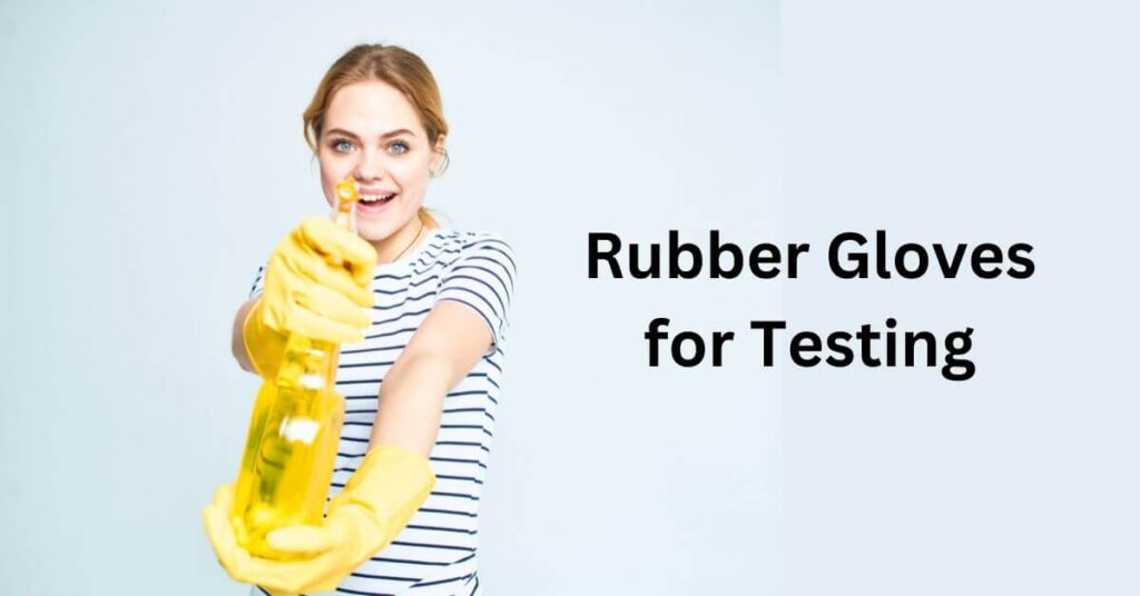 Rubber Gloves for Testing: Safeguarding Lives and Ensuring Accuracy