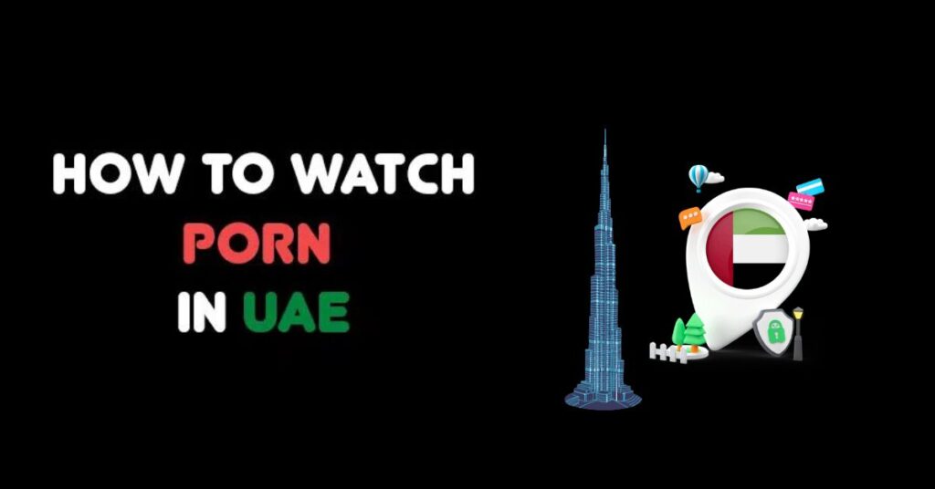 How to Unblock and Watch Porn in UAE : Best VPNs for UAE