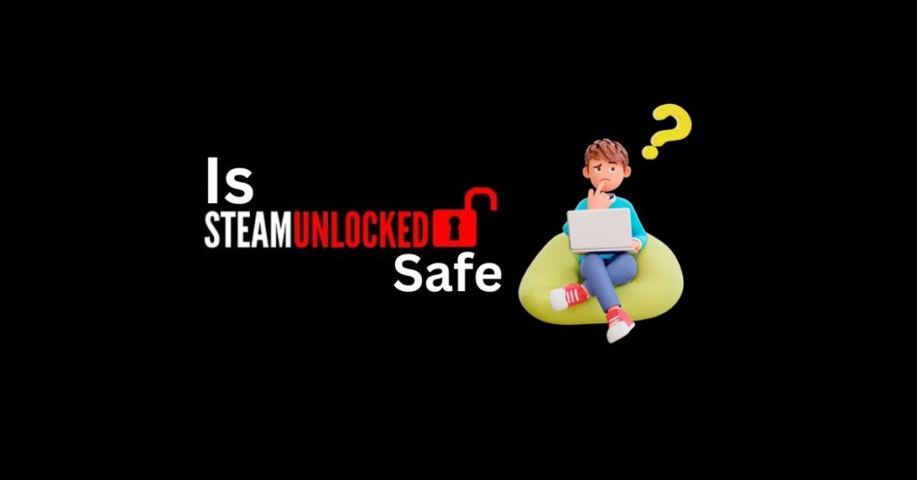 Is SteamUnlocked Safe and Legit?