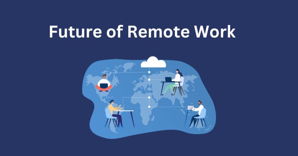 The Future of Remote Work: Tools and Technologies Shaping the Modern Workplace