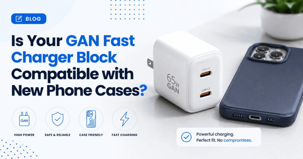 Is Your GAN Fast Charger Block Compatible with New Phone Cases